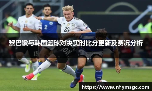 黎巴嫩与韩国篮球对决实时比分更新及赛况分析